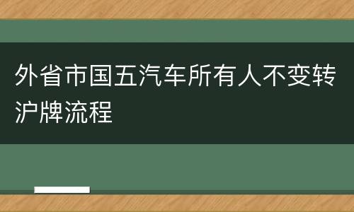 外省市国五汽车所有人不变转沪牌流程