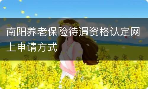 南阳养老保险待遇资格认定网上申请方式