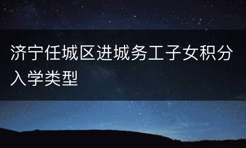 济宁任城区进城务工子女积分入学类型