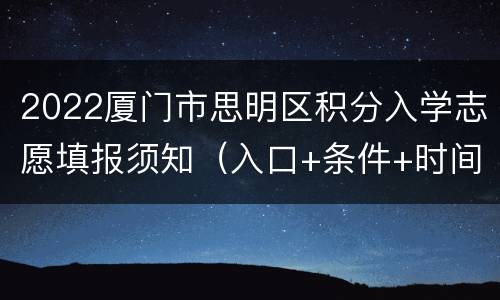 2022厦门市思明区积分入学志愿填报须知（入口+条件+时间）