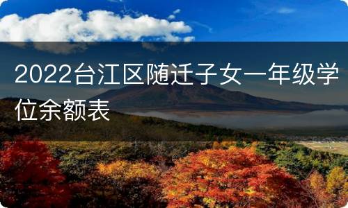 2022台江区随迁子女一年级学位余额表