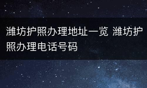 潍坊护照办理地址一览 潍坊护照办理电话号码