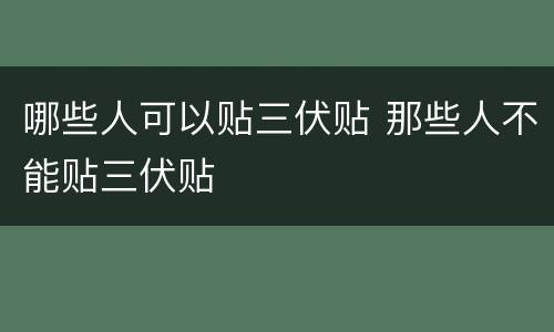 哪些人可以贴三伏贴 那些人不能贴三伏贴