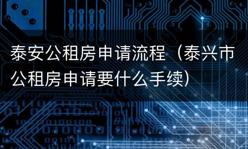 泰安公租房申请流程（泰兴市公租房申请要什么手续）