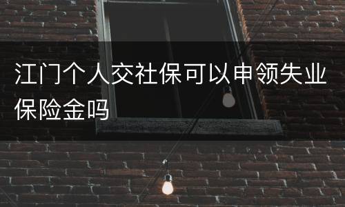 江门个人交社保可以申领失业保险金吗