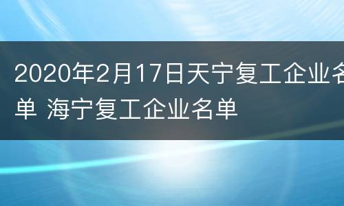 2020年2月17日天宁复工企业名单 海宁复工企业名单