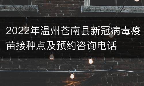 2022年温州苍南县新冠病毒疫苗接种点及预约咨询电话