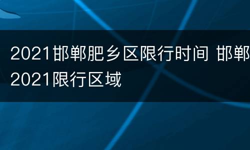 2021邯郸肥乡区限行时间 邯郸2021限行区域