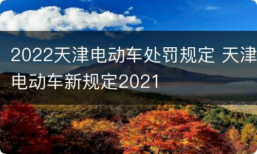 2022天津电动车处罚规定 天津电动车新规定2021