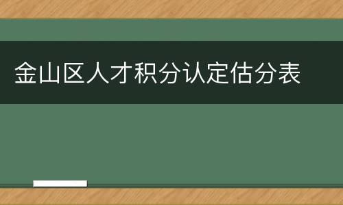 金山区人才积分认定估分表