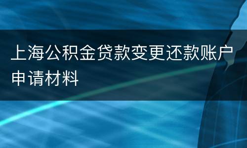 上海公积金贷款变更还款账户申请材料