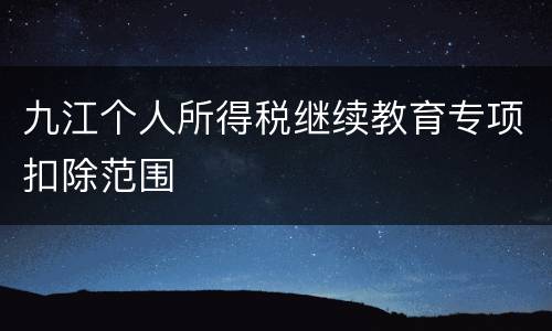 九江个人所得税继续教育专项扣除范围