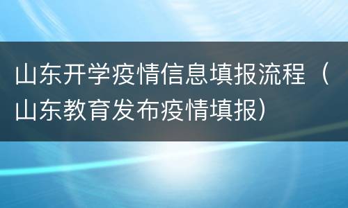 山东开学疫情信息填报流程（山东教育发布疫情填报）
