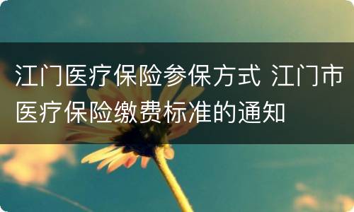 江门医疗保险参保方式 江门市医疗保险缴费标准的通知