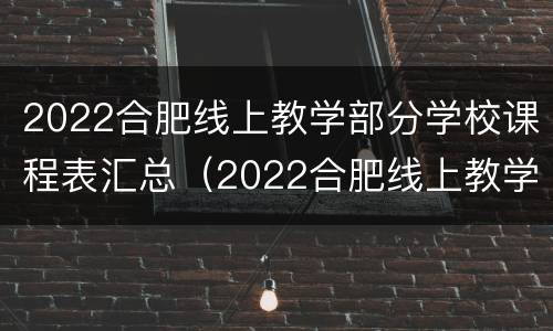 2022合肥线上教学部分学校课程表汇总（2022合肥线上教学部分学校课程表汇总图）