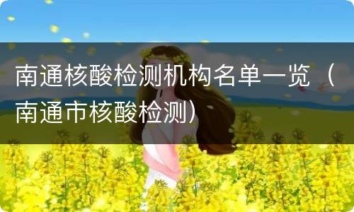 南通核酸检测机构名单一览（南通市核酸检测）