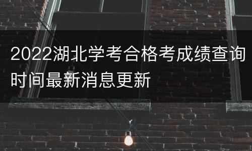 2022湖北学考合格考成绩查询时间最新消息更新