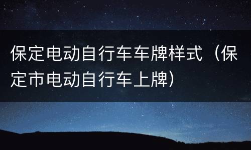 保定电动自行车车牌样式（保定市电动自行车上牌）