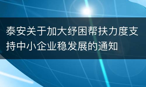 泰安关于加大纾困帮扶力度支持中小企业稳发展的通知
