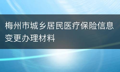 梅州市城乡居民医疗保险信息变更办理材料