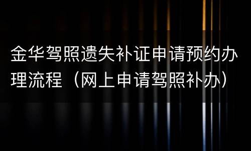 金华驾照遗失补证申请预约办理流程（网上申请驾照补办）