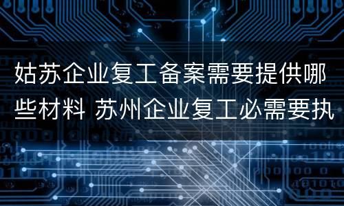 姑苏企业复工备案需要提供哪些材料 苏州企业复工必需要执行吗?
