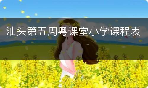 汕头第五周粤课堂小学课程表