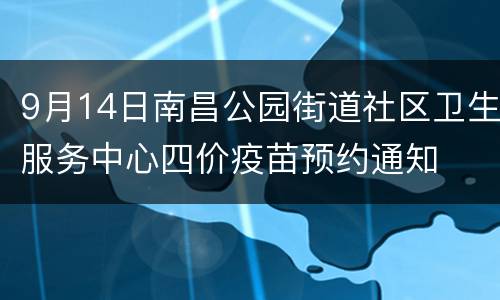 9月14日南昌公园街道社区卫生服务中心四价疫苗预约通知