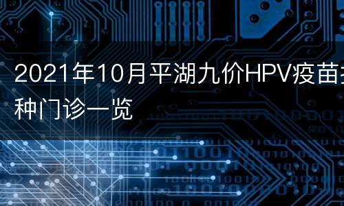 2021年10月平湖九价HPV疫苗接种门诊一览