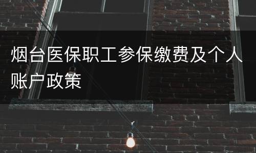 烟台医保职工参保缴费及个人账户政策