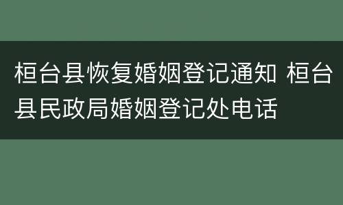 桓台县恢复婚姻登记通知 桓台县民政局婚姻登记处电话