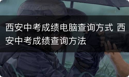 西安中考成绩电脑查询方式 西安中考成绩查询方法