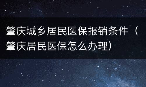 肇庆城乡居民医保报销条件（肇庆居民医保怎么办理）
