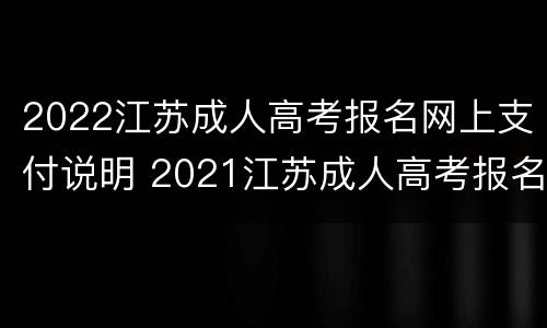 2022江苏成人高考报名网上支付说明 2021江苏成人高考报名入口官网