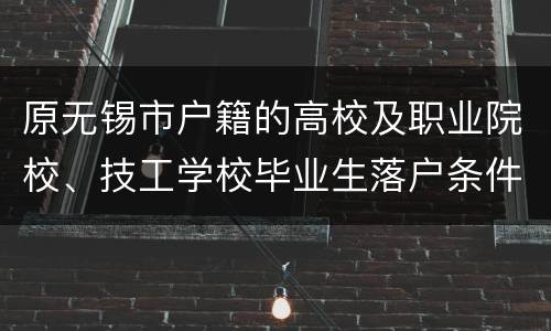 原无锡市户籍的高校及职业院校、技工学校毕业生落户条件+申请材料