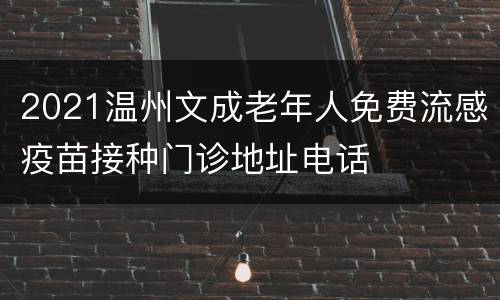 2021温州文成老年人免费流感疫苗接种门诊地址电话
