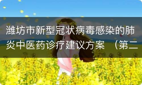 潍坊市新型冠状病毒感染的肺炎中医药诊疗建议方案 （第二版）
