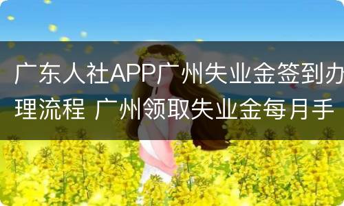 广东人社APP广州失业金签到办理流程 广州领取失业金每月手机签到