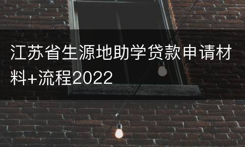 江苏省生源地助学贷款申请材料+流程2022