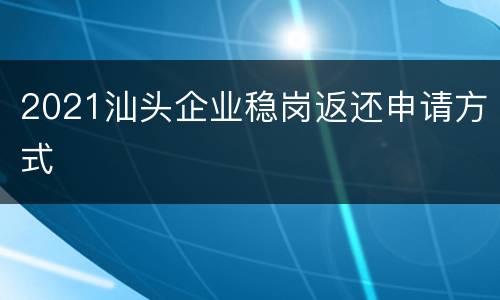 2021汕头企业稳岗返还申请方式