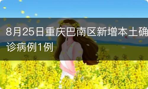8月25日重庆巴南区新增本土确诊病例1例