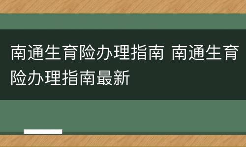 南通生育险办理指南 南通生育险办理指南最新