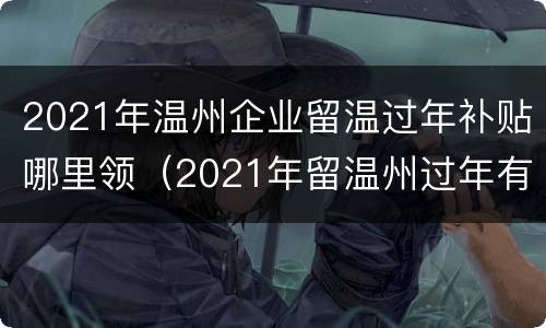 2021年温州企业留温过年补贴哪里领（2021年留温州过年有补贴吗）
