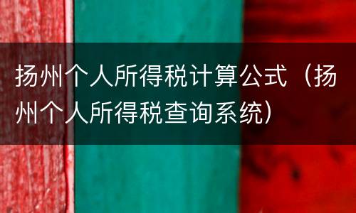 扬州个人所得税计算公式（扬州个人所得税查询系统）
