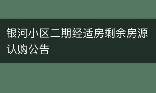 银河小区二期经适房剩余房源认购公告