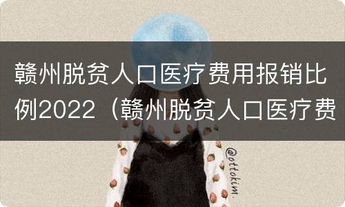 赣州脱贫人口医疗费用报销比例2022（赣州脱贫人口医疗费用报销比例2022年）