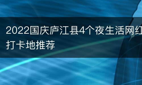 2022国庆庐江县4个夜生活网红打卡地推荐