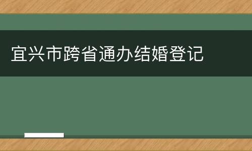 宜兴市跨省通办结婚登记