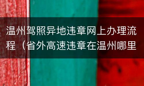温州驾照异地违章网上办理流程（省外高速违章在温州哪里可以处理）