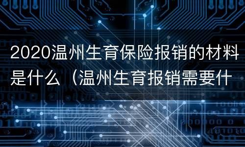 2020温州生育保险报销的材料是什么（温州生育报销需要什么资料）